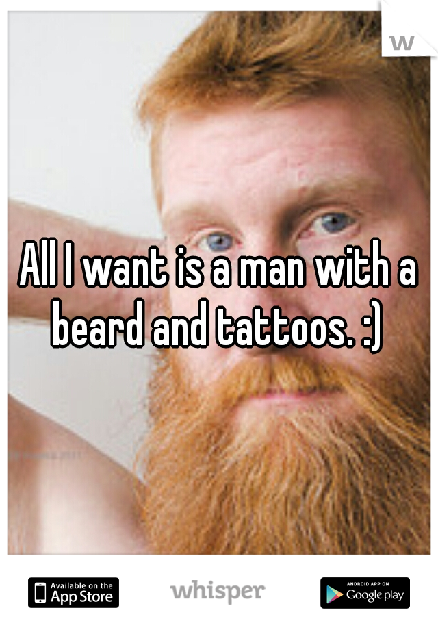 All I want is a man with a beard and tattoos. :) 