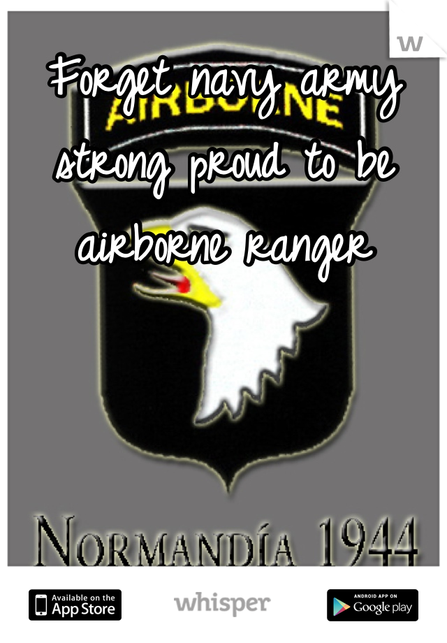 Forget navy army strong proud to be airborne ranger