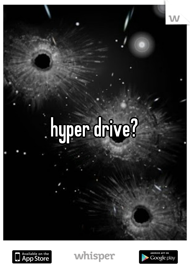 hyper drive?
