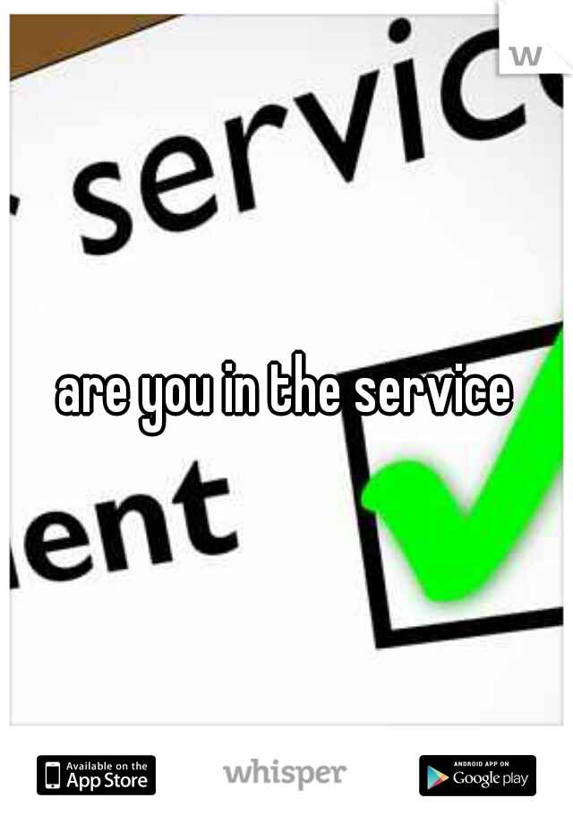 are you in the service