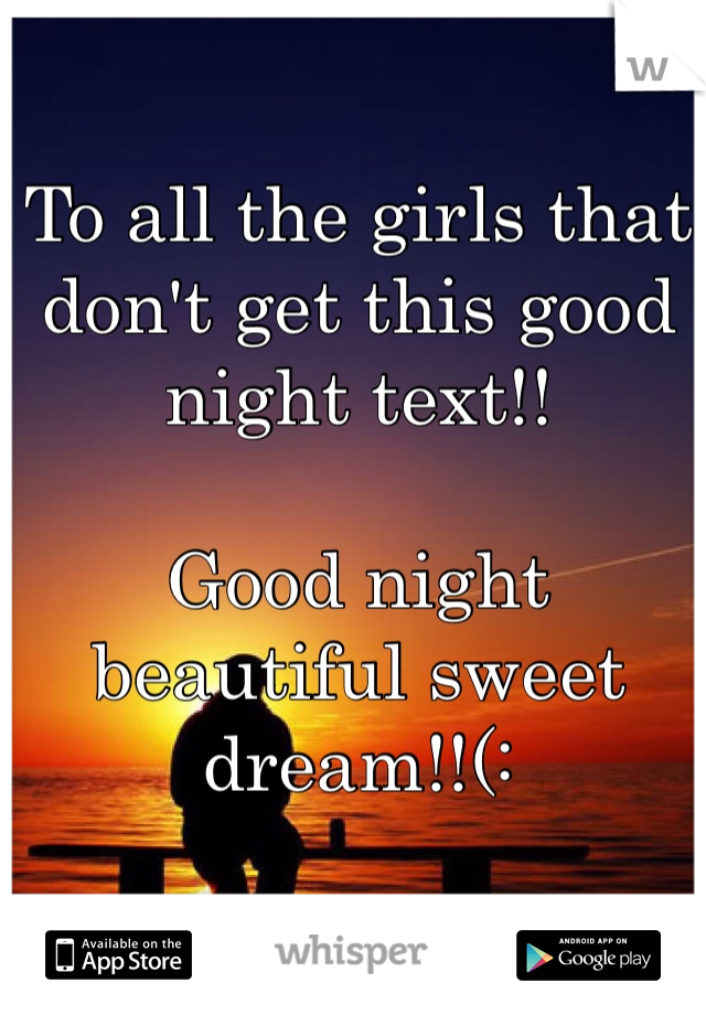To all the girls that don't get this good night text!!

Good night beautiful sweet dream!!(:
