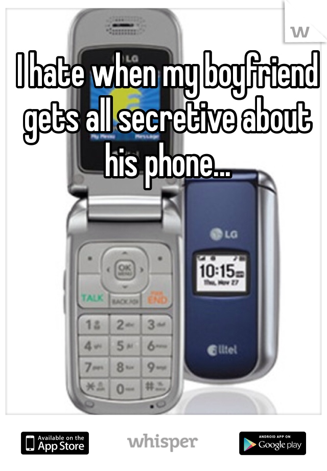 I hate when my boyfriend gets all secretive about his phone...