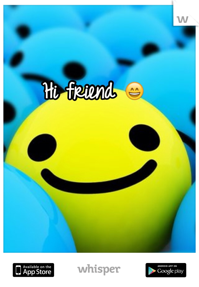 Hi friend 😄