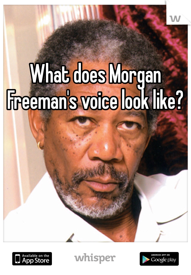 What does Morgan Freeman's voice look like?