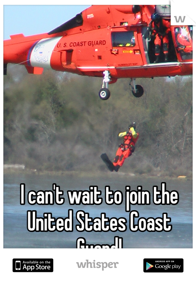 I can't wait to join the United States Coast Guard! 