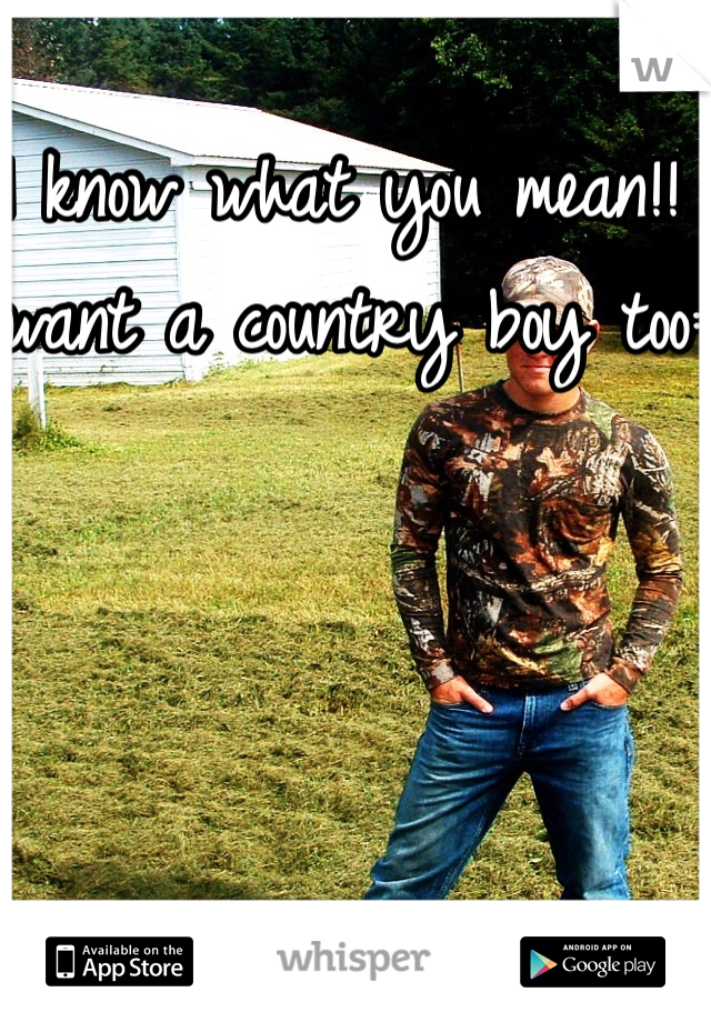I know what you mean!! I want a country boy too:/ 