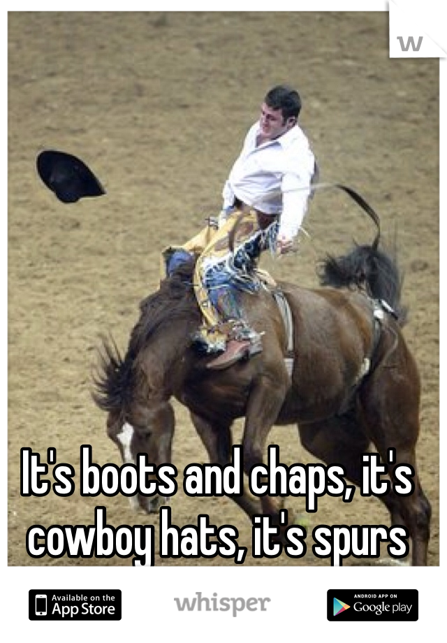 It's boots and chaps, it's cowboy hats, it's spurs and a latigo! 