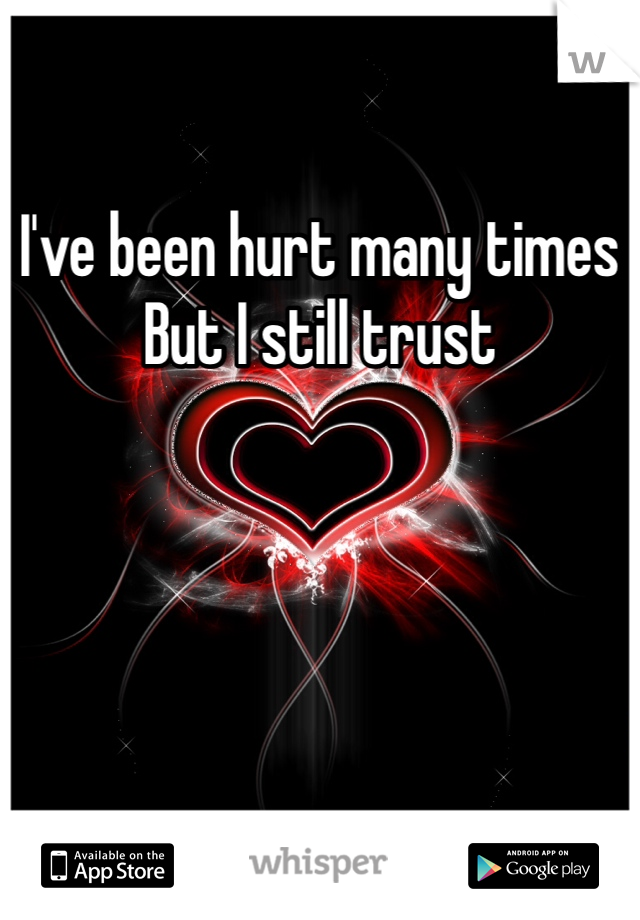 I've been hurt many times
But I still trust