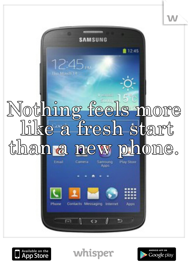 Nothing feels more like a fresh start than a new phone. 