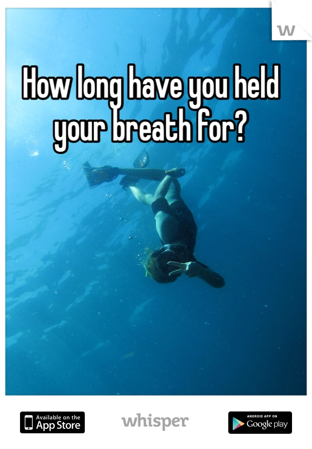 How long have you held your breath for?