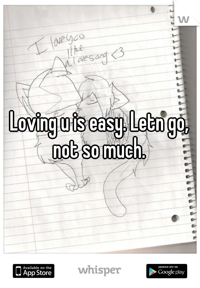 Loving u is easy. Letn go, not so much. 