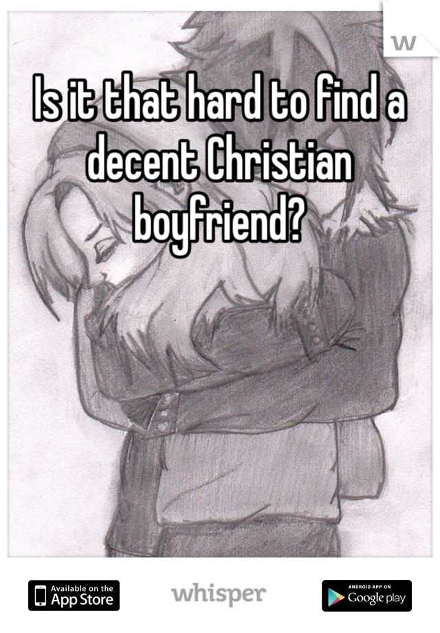 Is it that hard to find a decent Christian boyfriend?
