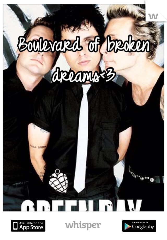 Boulevard of broken dreams<3 