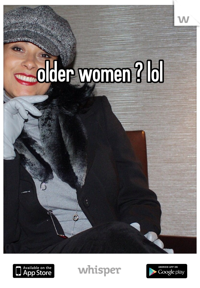 older women ? lol