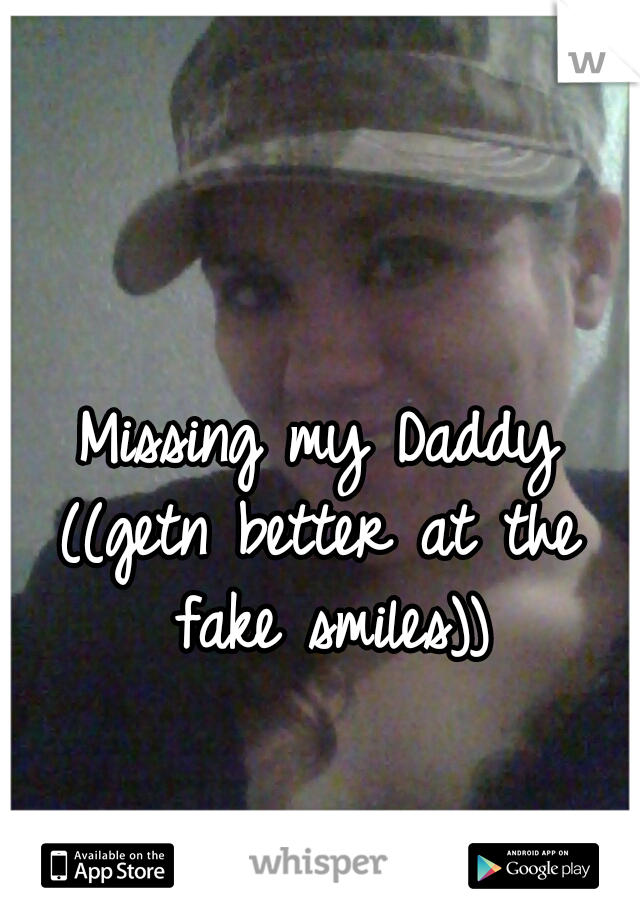 Missing my Daddy
((getn better at the fake smiles))
 