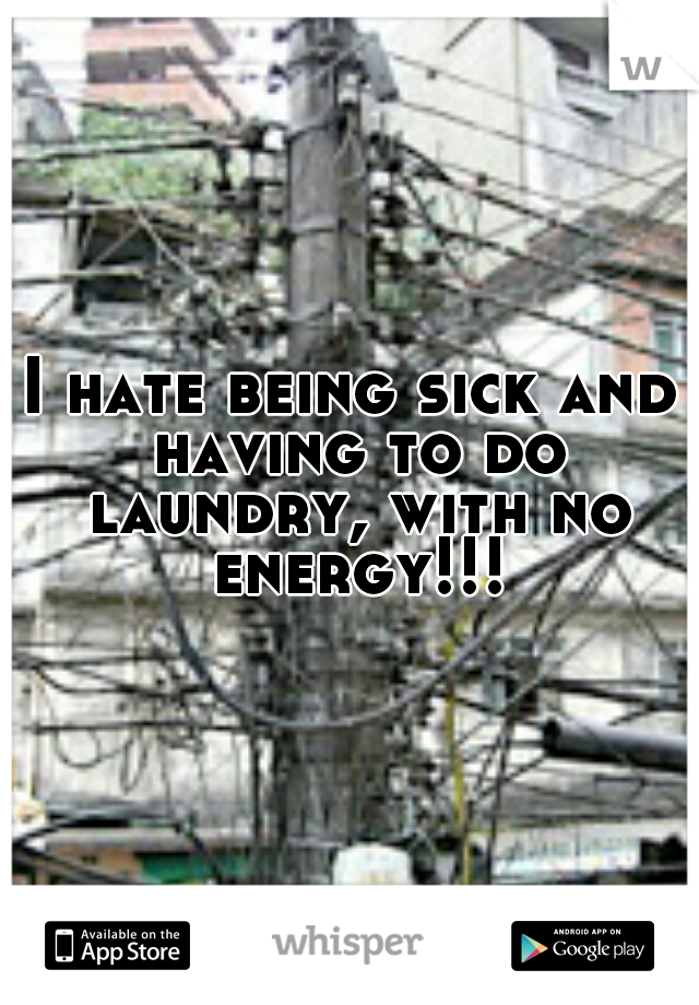 I hate being sick and having to do laundry, with no energy!!!
