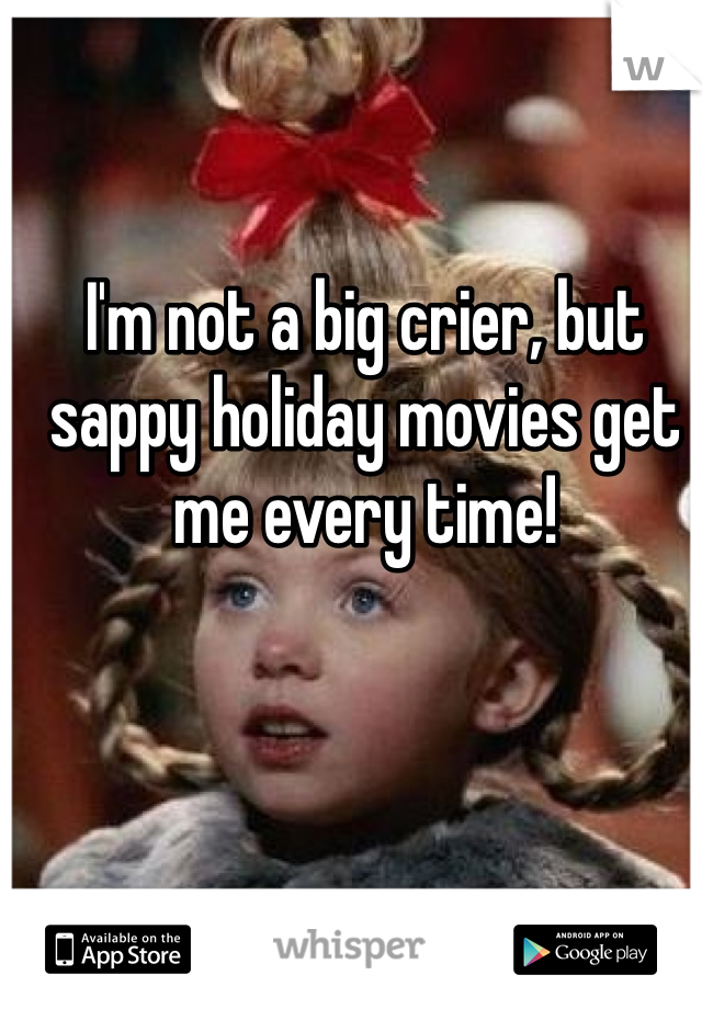 I'm not a big crier, but sappy holiday movies get me every time!