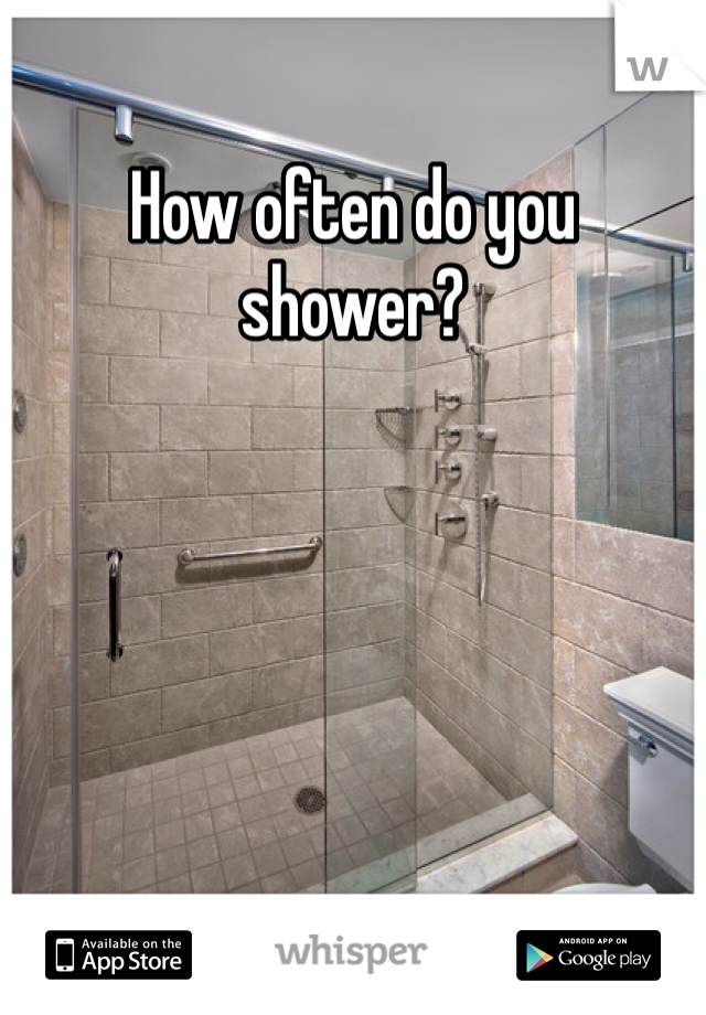 How often do you shower?