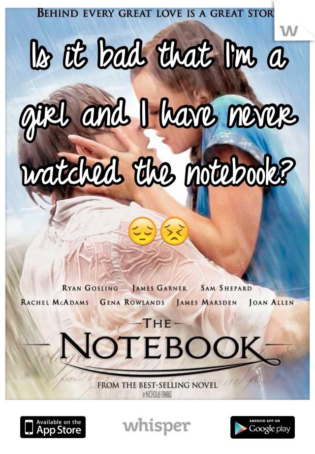 Is it bad that I'm a girl and I have never watched the notebook? 😔😣