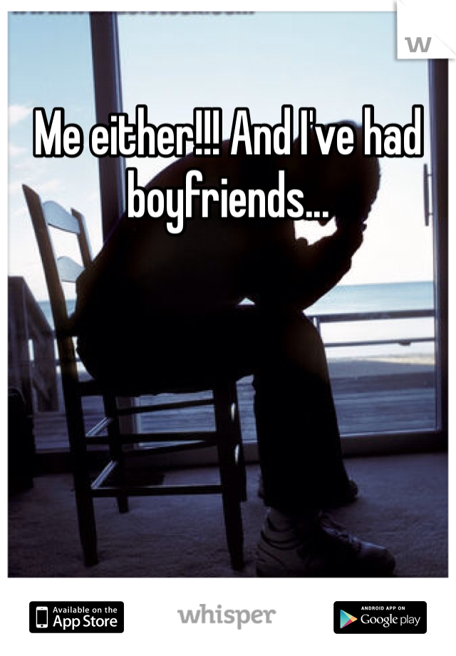 Me either!!! And I've had boyfriends... 