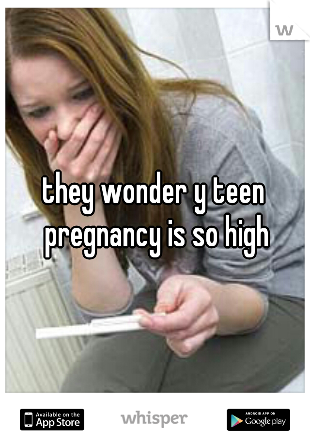 they wonder y teen pregnancy is so high