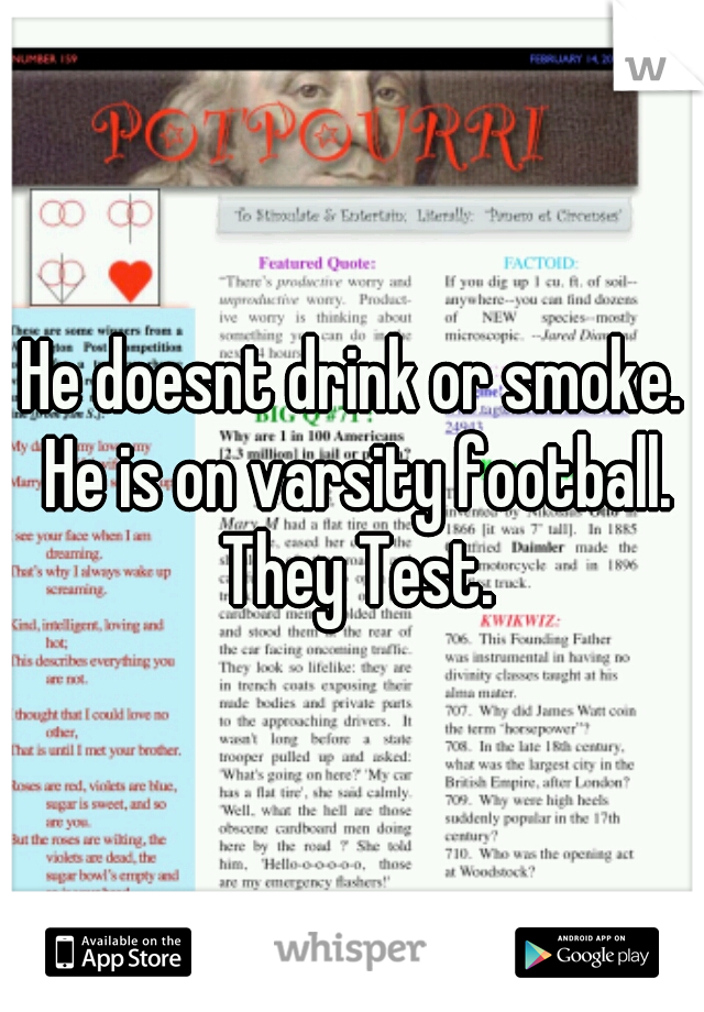 He doesnt drink or smoke. He is on varsity football. They Test.