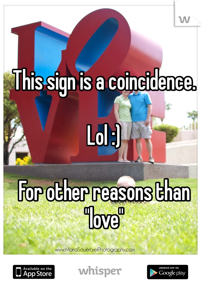 This sign is a coincidence. 

Lol :) 

For other reasons than "love"
