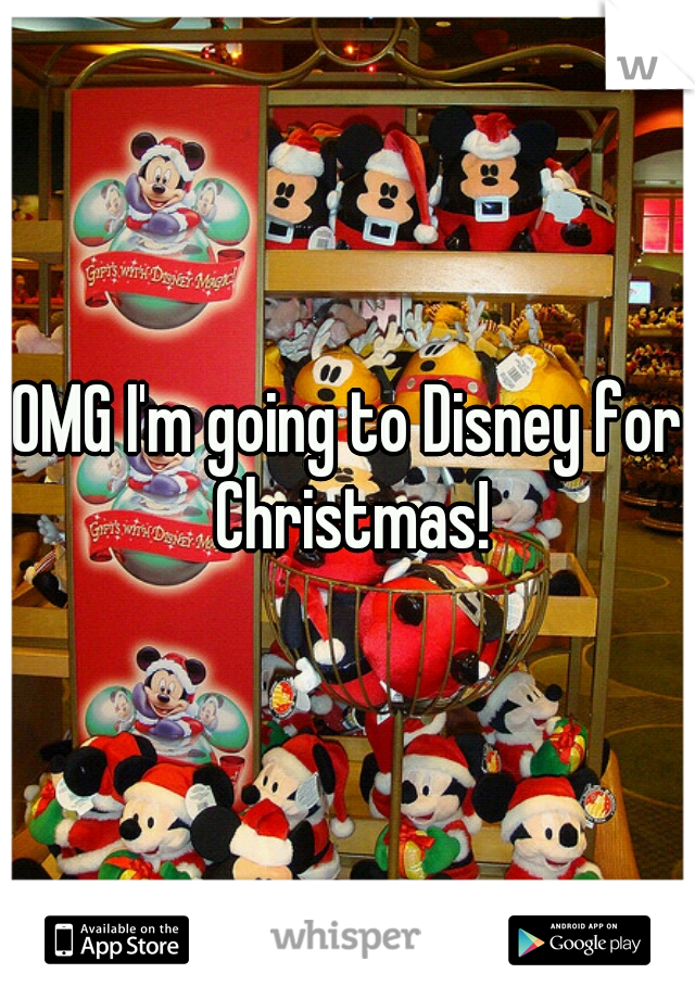 OMG I'm going to Disney for Christmas!