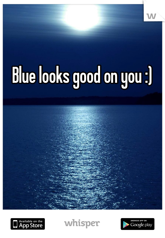 Blue looks good on you :)