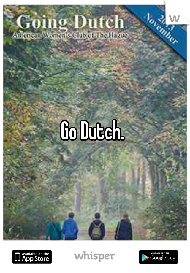 Go Dutch. 