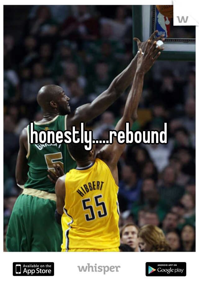 honestly.....rebound