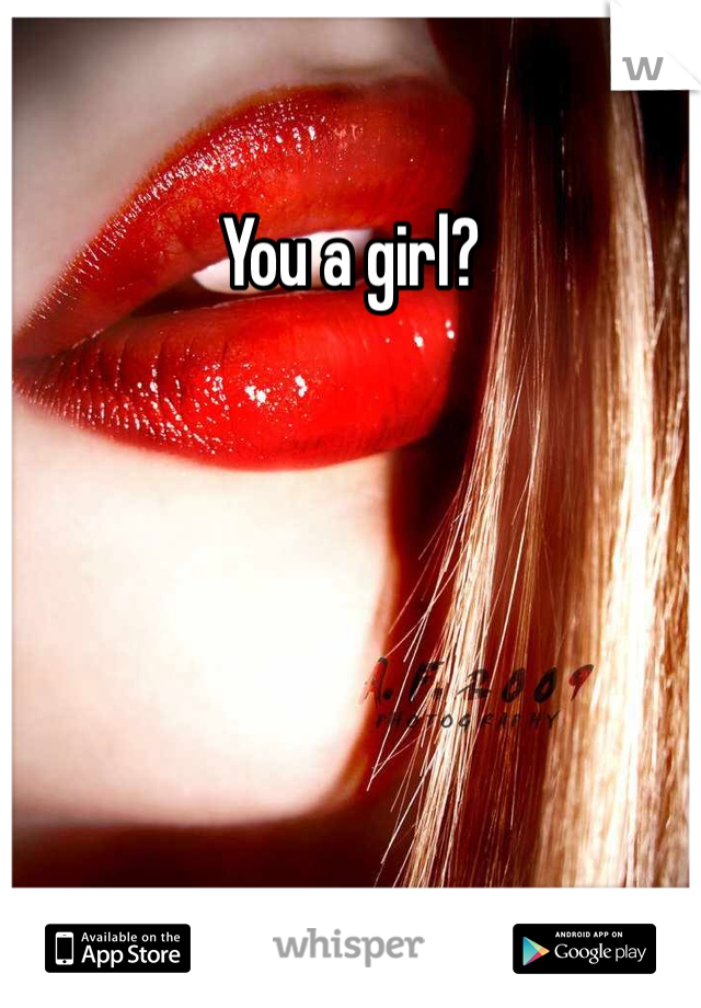You a girl?

