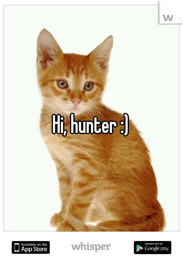 Hi, hunter :)