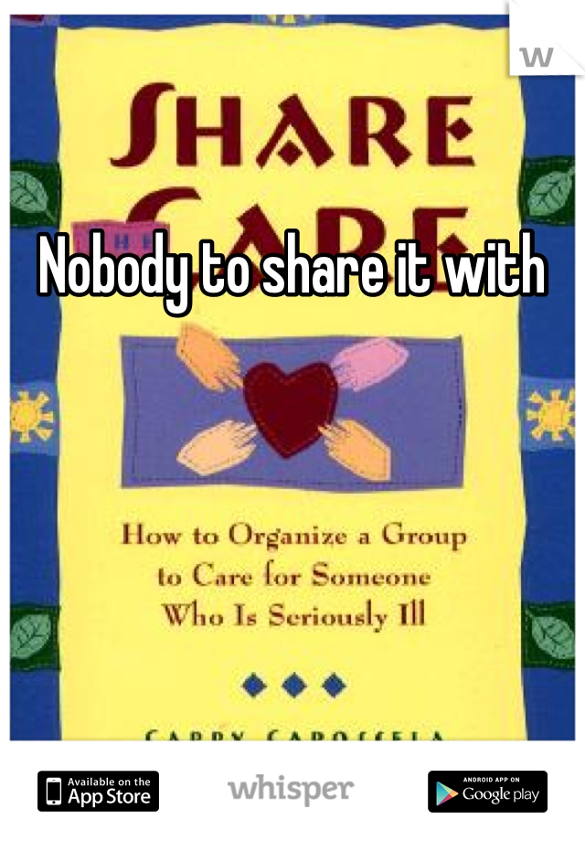 Nobody to share it with 