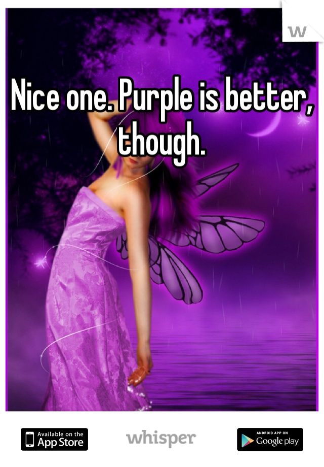 Nice one. Purple is better, though. 