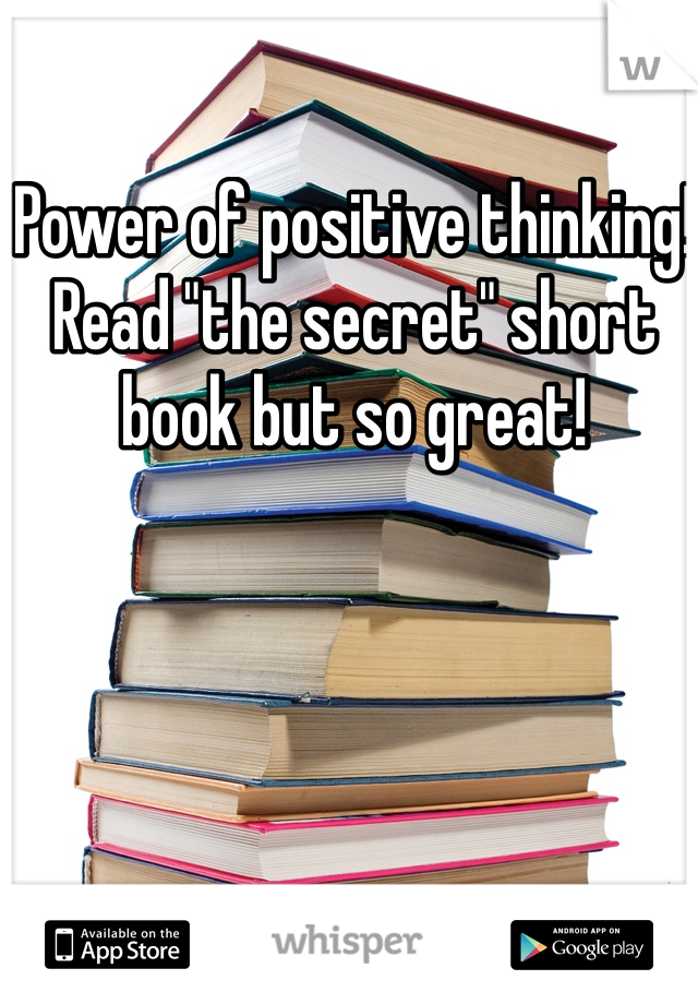 Power of positive thinking! Read "the secret" short book but so great! 