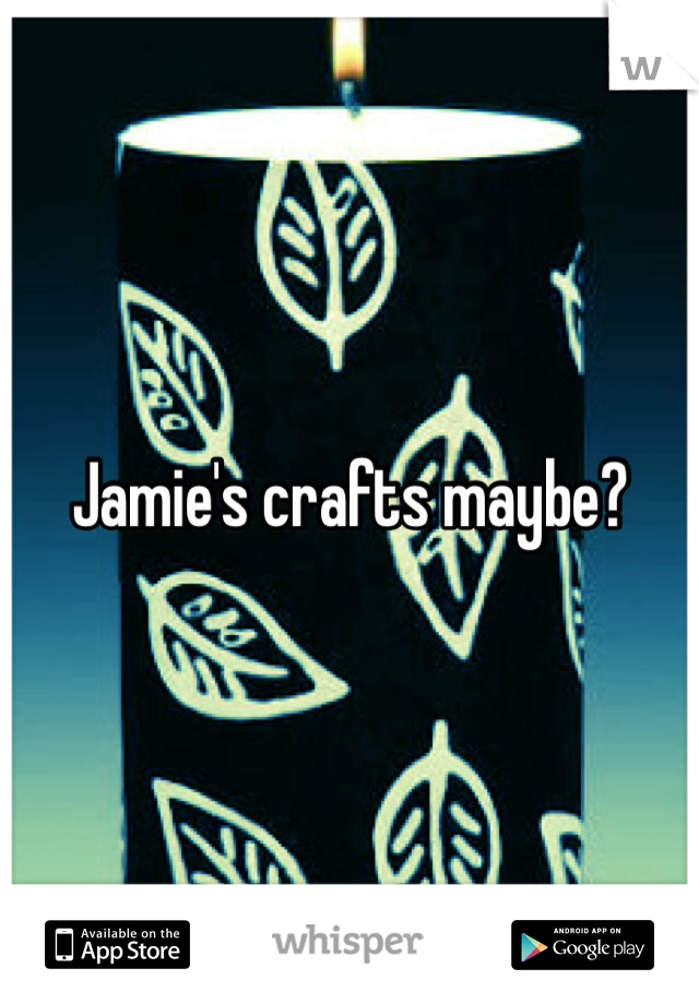 Jamie's crafts maybe?