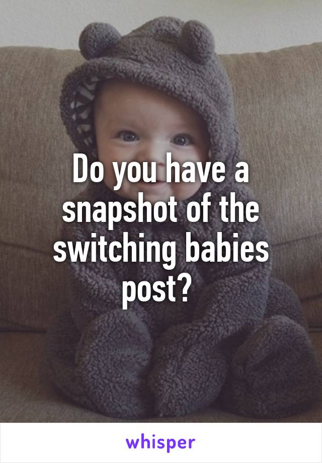 Do you have a snapshot of the switching babies post? 