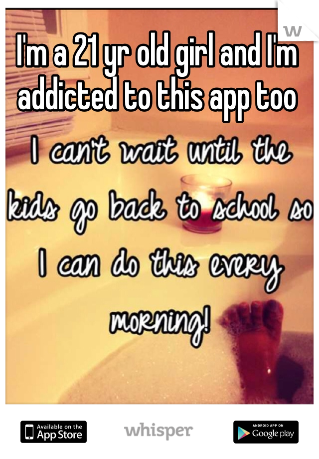 I'm a 21 yr old girl and I'm addicted to this app too