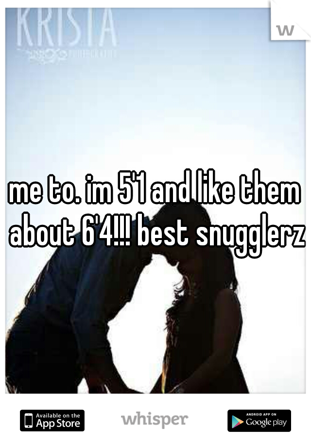 me to. im 5'1 and like them about 6'4!!! best snugglerz
