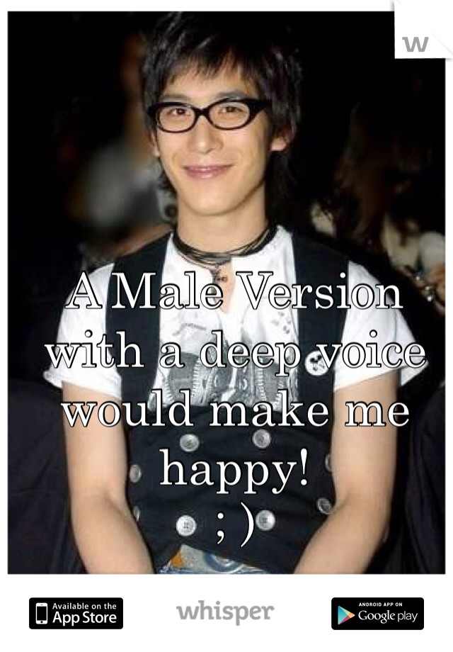 A Male Version
with a deep voice 
would make me happy!
; )