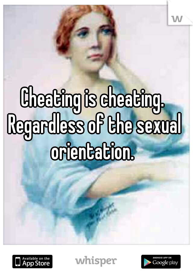 Cheating is cheating. Regardless of the sexual orientation. 