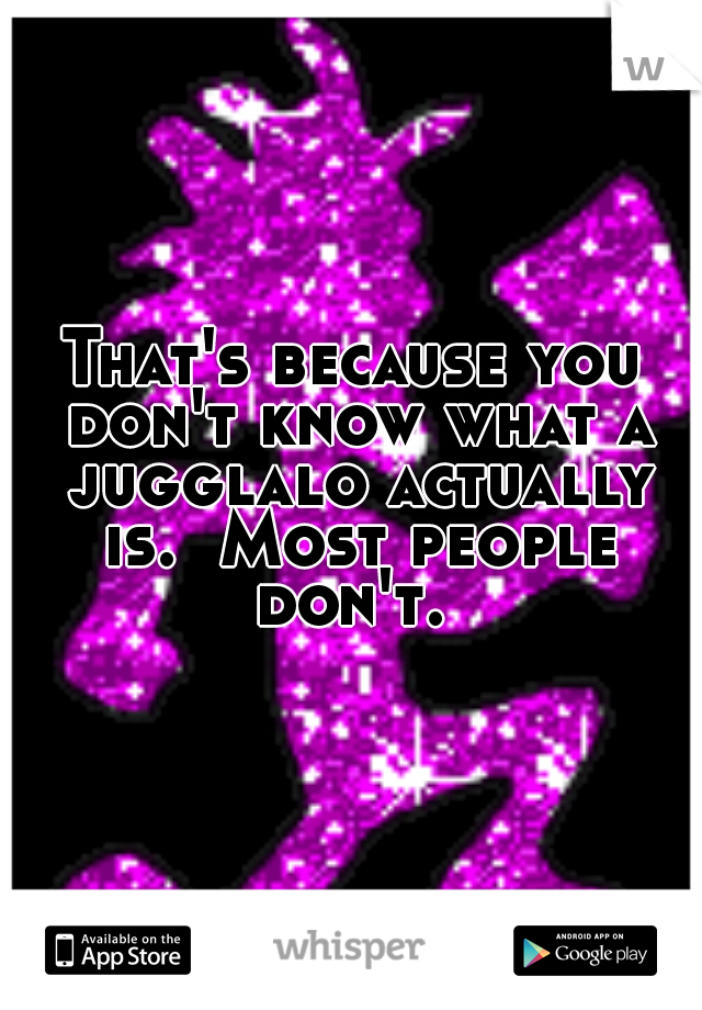That's because you don't know what a jugglalo actually is.  Most people don't. 