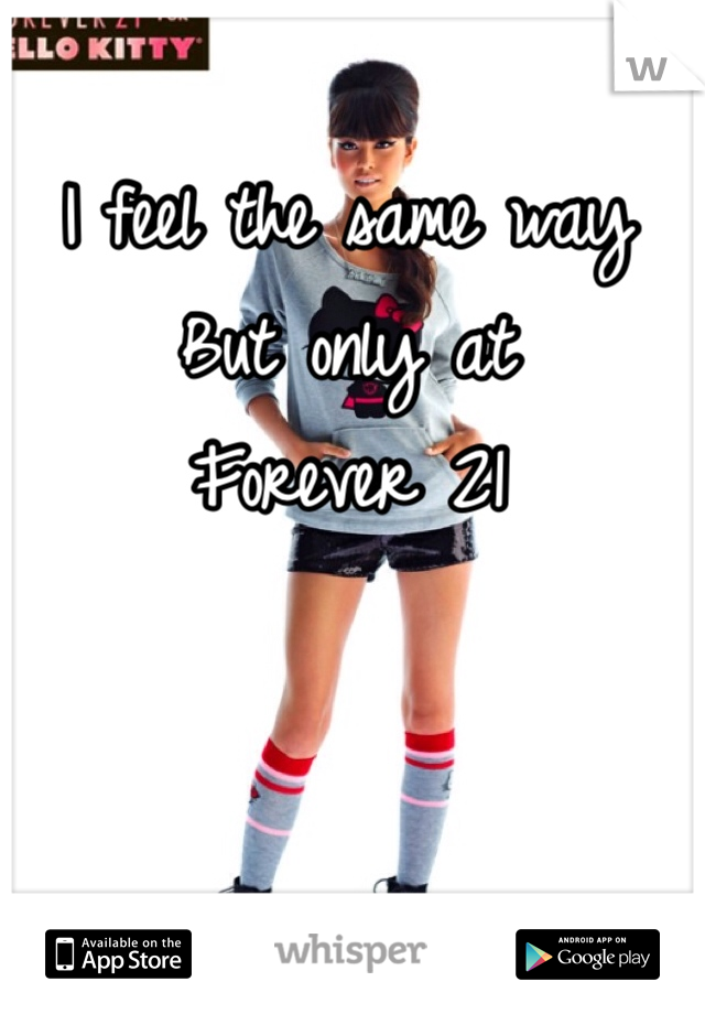I feel the same way
But only at 
Forever 21