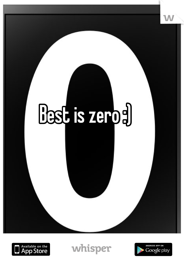 Best is zero :)
