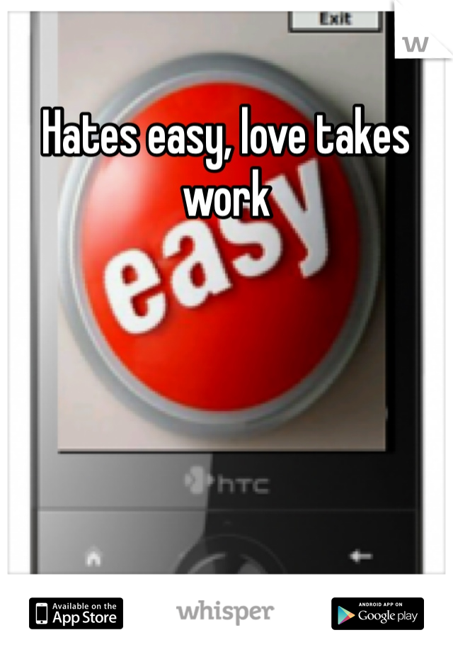 Hates easy, love takes work