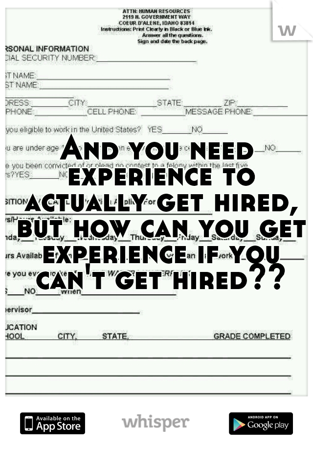 And you need experience to actually get hired, but how can you get experience if you can't get hired??