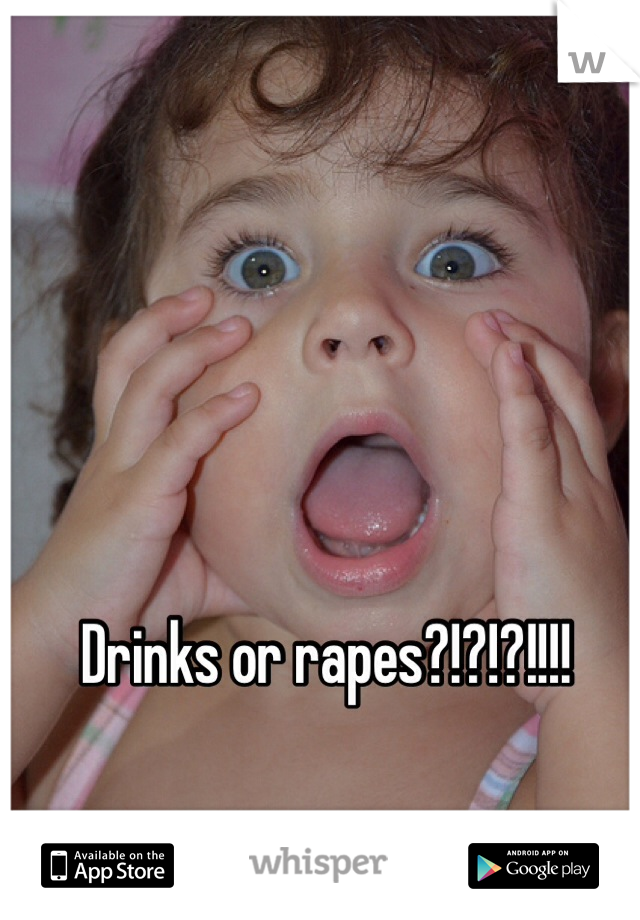 Drinks or rapes?!?!?!!!!