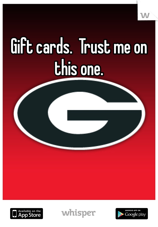 Gift cards.  Trust me on this one.
