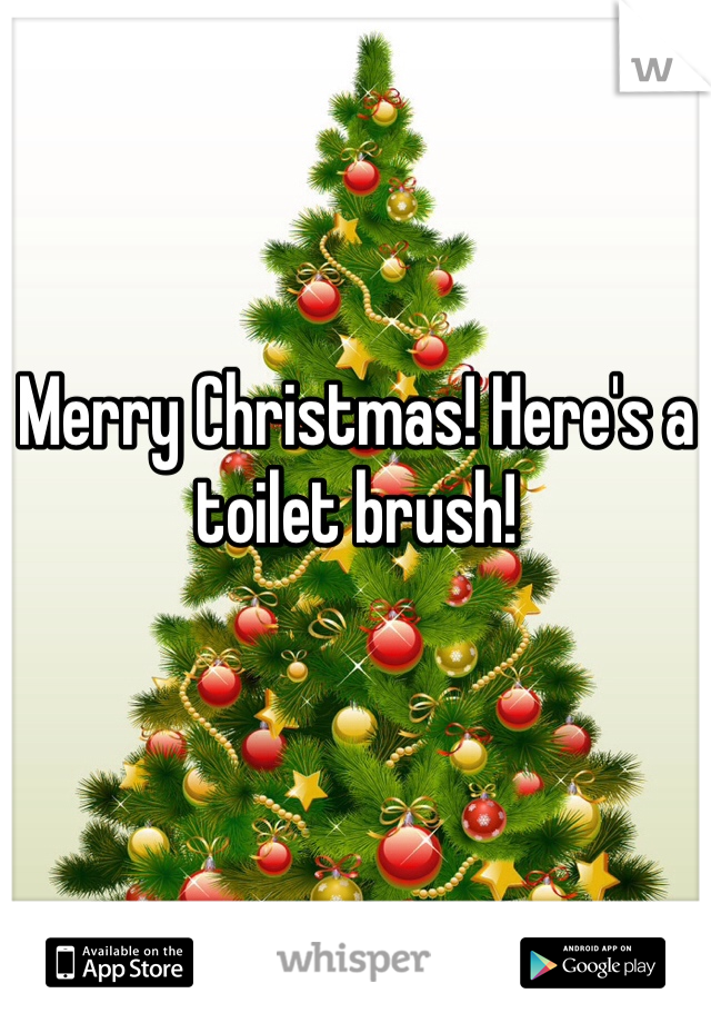 Merry Christmas! Here's a toilet brush!